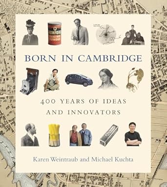 born in cambridge 400 years of ideas and innovators 1st edition karen weintraub ,michael kuchta 0262046806,