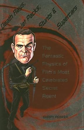 death rays jet packs stunts and supercars the fantastic physics of films most celebrated secret agent 1st