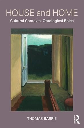 house and home cultural contexts ontological roles 1st edition thomas barrie 1138947164, 978-1138947160