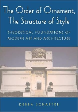 the order of ornament the structure of style theoretical foundations of modern art and architecture 1st