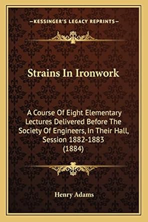 strains in ironwork a course of eight elementary lectures delivered before the society of engineers in their