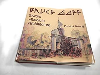 bruce goff toward absolute architecture 1st edition david gilson de long 0262040972, 978-0262040976