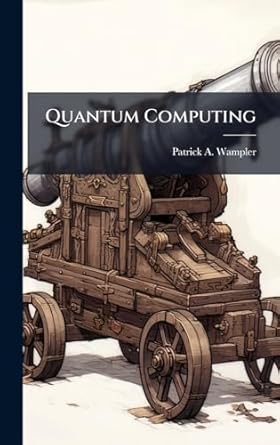 quantum computing 1st edition patrick a wampler 1025091566, 978-1025091563