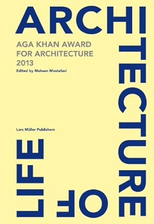 architecture is life aga khan award for architecture 2013 1st edition mohsen mostafavi 3037783788,