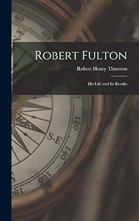 robert fulton his life and its results 1st edition robert henry 1839 1903 thurston 101345734x, 978-1013457340