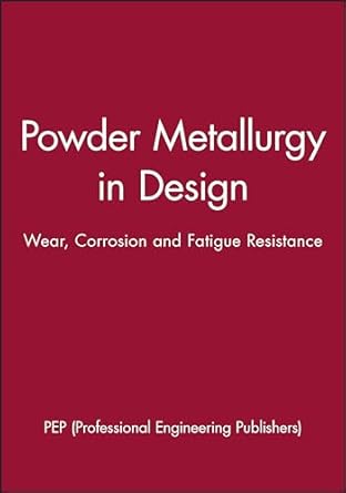 powder metallurgy in design wear corrosion and fatigue resistance 1st edition pep 1860583032, 978-1860583032