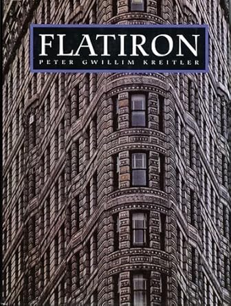 flatiron a photographic history of the worlds first steel frame skyscraper 1901 1990 1st edition peter