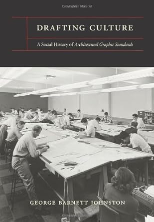 drafting culture a social history of architectural graphics standards 1st edition george barnett johnston