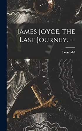 james joyce the last journey 1st edition leon 1907 edel 1013824474, 978-1013824470
