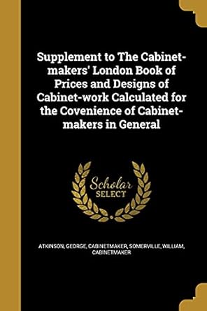supplement to the cabinet makers london book of prices and designs of cabinet work calculated for the