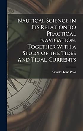nautical science in its relation to practical navigation together with a study of the tides and tidal
