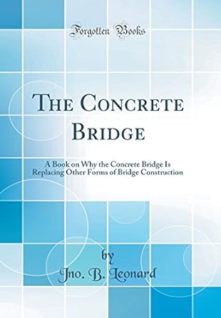 the concrete bridge a book on why the concrete bridge is replacing other forms of bridge construction 1st