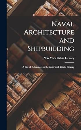 naval architecture and shipbuilding a list of references in the new york public library 1st edition new york