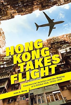 hong kong takes flight commercial aviation and the making of a global hub 1930s 1998 1st edition john d wong