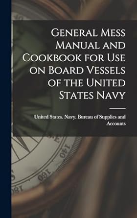 general mess manual and cookbook for use on board vessels of the united states navy 1st edition states navy