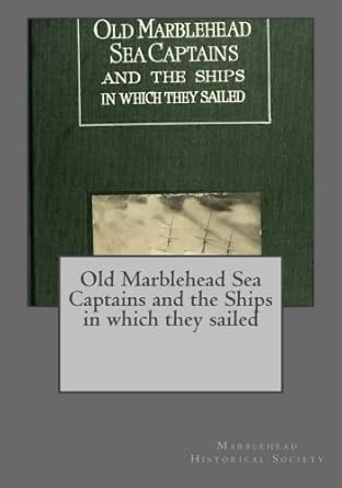 old marblehead sea captains and the ships in which they sailed 1st edition marblehead historical society