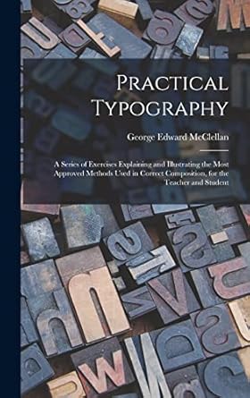 practical typography a series of exercises explaining and illustrating the most approved methods used in