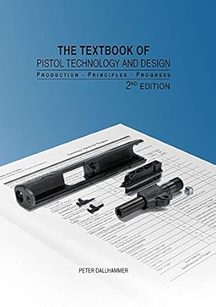 the textbook of pistol technology and design production principles progress 2nd edition peter dallhammer
