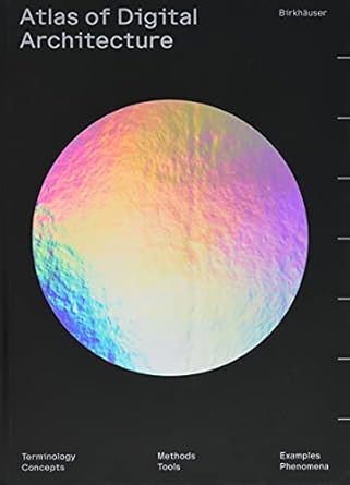 atlas of digital architecture terminology concepts methods tools examples phenomena 1st edition ludger