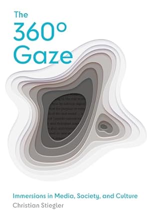 the 360 gaze immersions in media society and culture 1st edition christian stiegler 0262045664, 978-0262045667