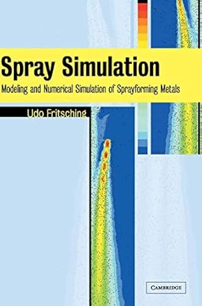 spray simulation modeling and numerical simulation of sprayforming metals 1st edition udo fritsching