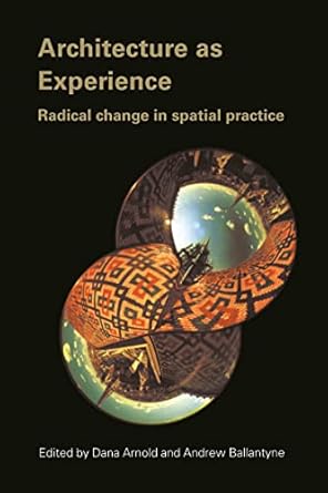 architecture as experience radical change in spatial practice 1st edition dana arnold ,andrew ballantyne