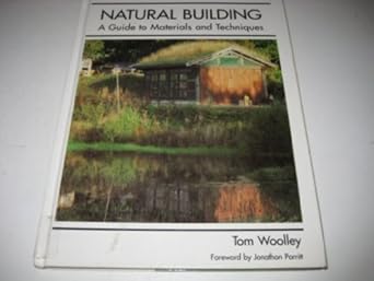 natural building a guide to materials and techniques 1st edition tom woolley ,jonathon porritt 1861268416,