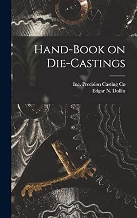 hand book on die castings 1st edition edgar n dollin ,inc precision casting co 1016826001, 978-1016826006