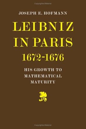 leibniz in paris 1672 1676 his growth to mathematical maturity 1st edition joseph h hofmann 0521202582,