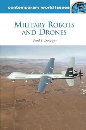 military robots and drones a reference handbook 1st edition paul j springer 1598847325, 978-1598847321