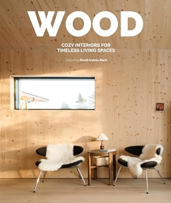wood cosy interiors for timeless living spaces 1st edition david andreu 8499366295, 978-8499366296