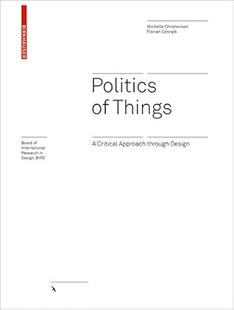 politics of things a critical approach through design 1st edition michelle christensen ,florian conradi