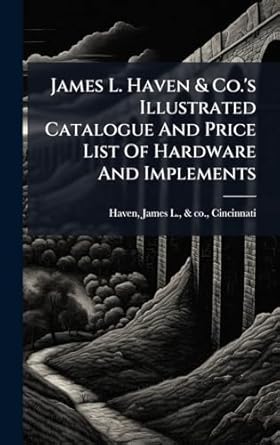 james l haven and co s illustrated catalogue and price list of hardware and implements 1st edition james l co