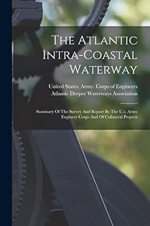 the atlantic intra coastal waterway summary of the survey and report by the u s army engineer corps and of