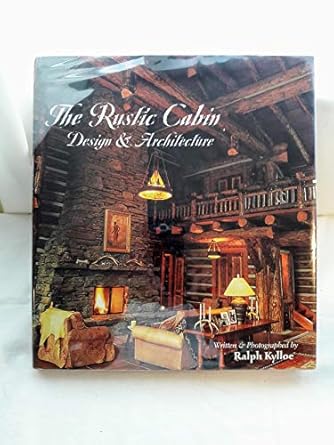 the rustic cabin design and architecture 1st edition ralph kylloe 1586853112, 978-1586853112