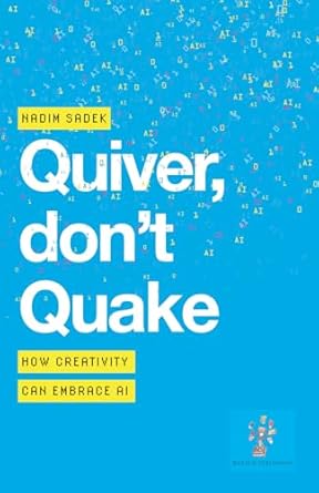 quiver dont quake how creativity can embrace ai 1st edition nadim sadek 1912914891, 978-1912914890