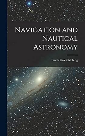 navigation and nautical astronomy 1st edition stebbing frank cole 1016318685, 978-1016318686