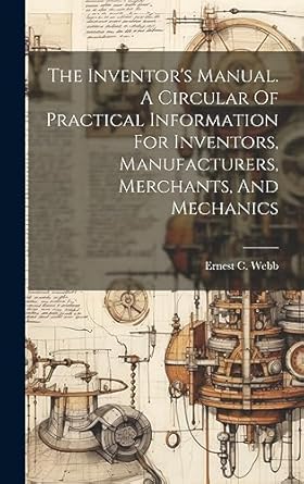 the inventors manual a circular of practical information for inventors manufacturers merchants and mechanics