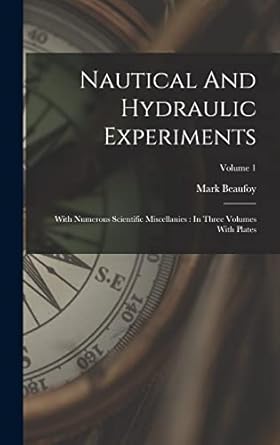 nautical and hydraulic experiments with numerous scientific miscellanies in three volumes with plates volume