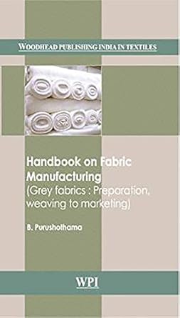 handbook on fabric manufacturing grey fabrics preparation weaving to marketing 1st edition b purushothama