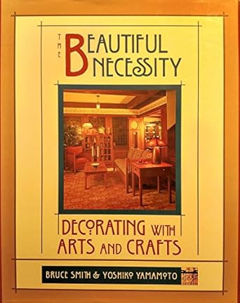 the beautiful necessity decorating with arts and crafts 1st edition bruce smith ,yoshiko yamamoto 0879057785,
