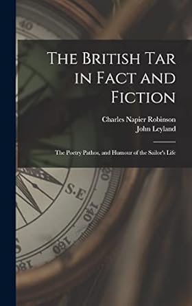 the british tar in fact and fiction the poetry pathos and humour of the sailors life 1st edition charles