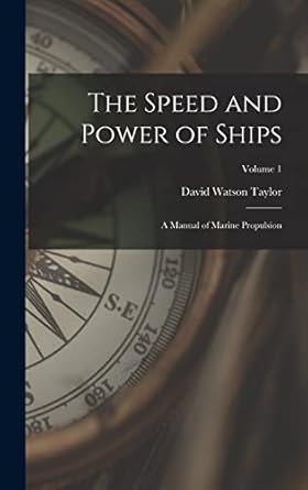 the speed and power of ships a manual of marine propulsion volume 1 1st edition david watson taylor