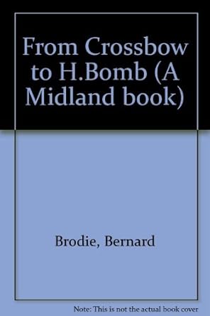 from crossbow to h bomb 1st edition bernard brodie 0253324904, 978-0253324900