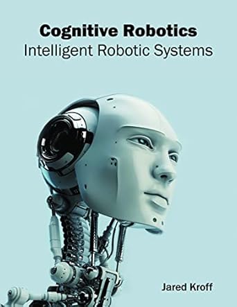 cognitive robotics intelligent robotic systems 1st edition jared kroff 1682852121, 978-1682852125