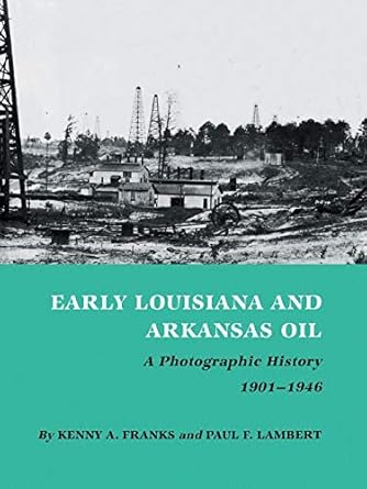 early louisiana and arkansas oil a photographic history 1901 1946 1st edition kenny a franks 0890969906,
