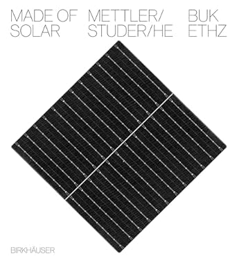 made of solar 1st edition daniel mettler ,daniel studer ,yufei he ,eth zurich buk 3035628734, 978-3035628739