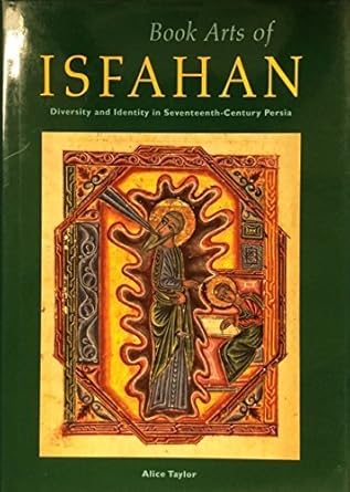 book arts of isfahan diversity and identity in seventeenth century persia 1st edition alice taylor