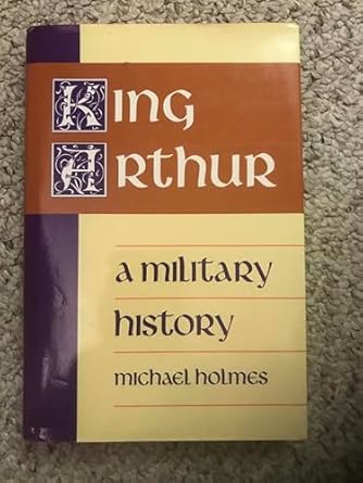 king arthur a military history 1st edition michael holmes 0760708568, 978-0760708569