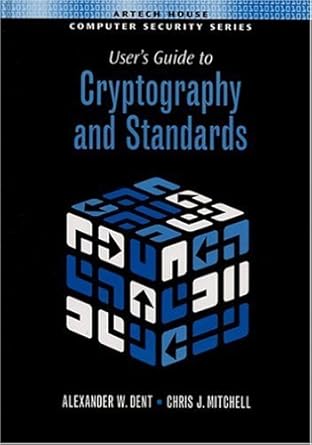 users guide to cryptography and standards 1st edition alex w dent ,chris j mitchell 1580535305, 978-1580535304